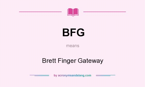 What does BFG mean? It stands for Brett Finger Gateway