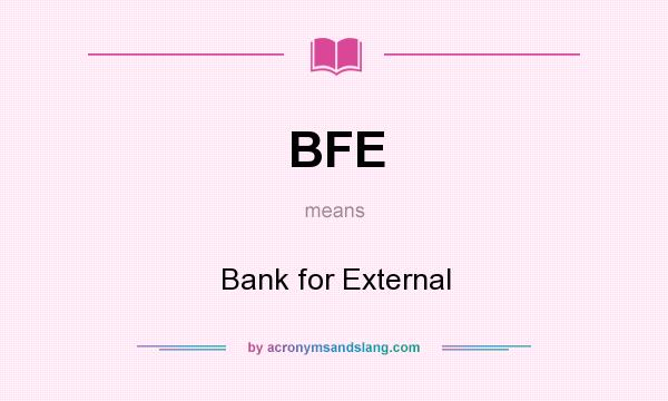 What does BFE mean? It stands for Bank for External
