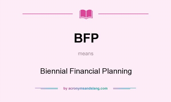 What does BFP mean? It stands for Biennial Financial Planning