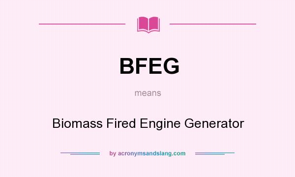 What does BFEG mean? It stands for Biomass Fired Engine Generator