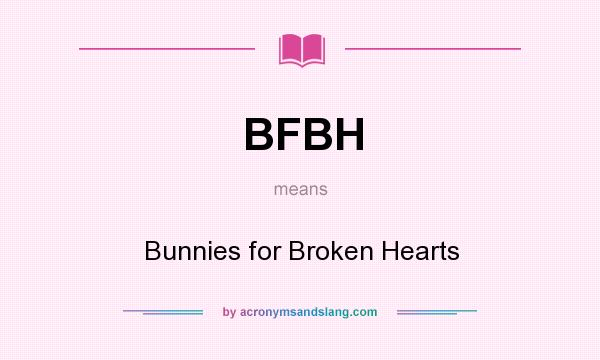 What does BFBH mean? It stands for Bunnies for Broken Hearts