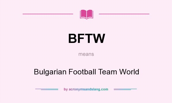 What does BFTW mean? It stands for Bulgarian Football Team World