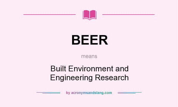 What does BEER mean? It stands for Built Environment and Engineering Research