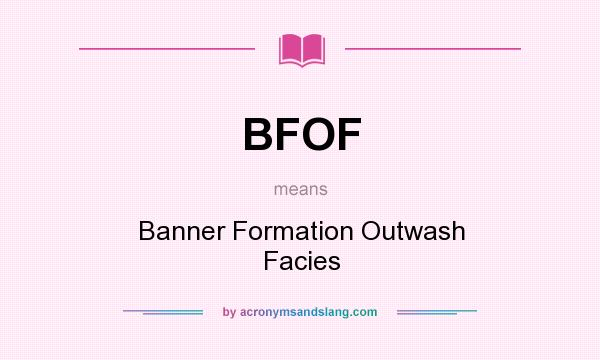 What does BFOF mean? It stands for Banner Formation Outwash Facies
