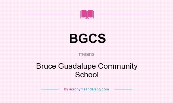 What does BGCS mean? It stands for Bruce Guadalupe Community School