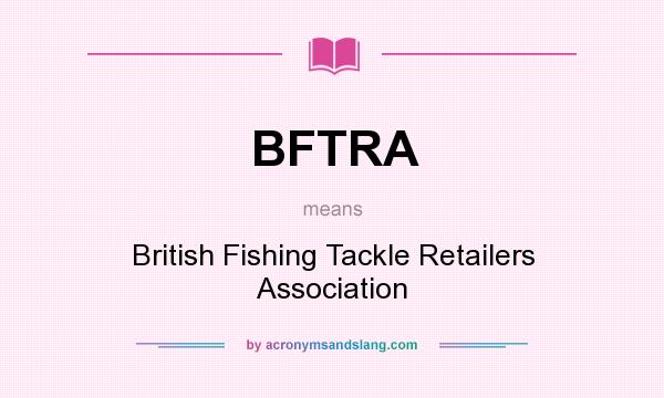 What does BFTRA mean? It stands for British Fishing Tackle Retailers Association