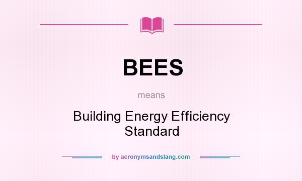What does BEES mean? It stands for Building Energy Efficiency Standard