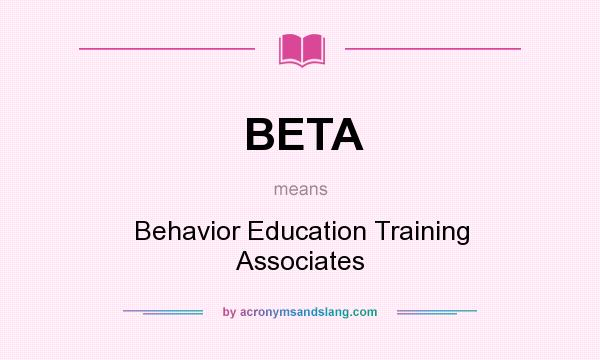 What does BETA mean? It stands for Behavior Education Training Associates