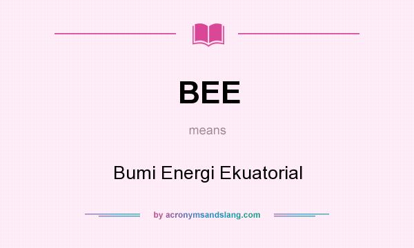 What does BEE mean? It stands for Bumi Energi Ekuatorial