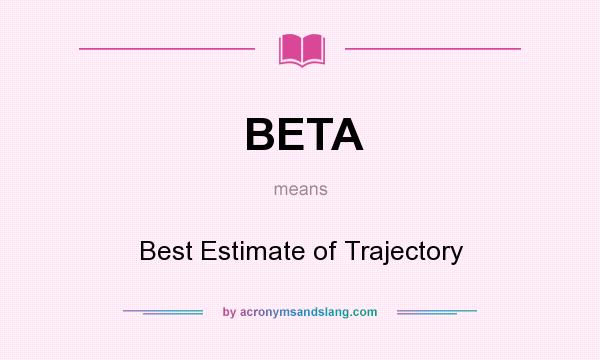 What does BETA mean? It stands for Best Estimate of Trajectory