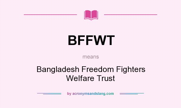 What does BFFWT mean? It stands for Bangladesh Freedom Fighters Welfare Trust