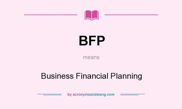 What does BFP mean? It stands for Business Financial Planning