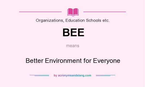 What does BEE mean? It stands for Better Environment for Everyone