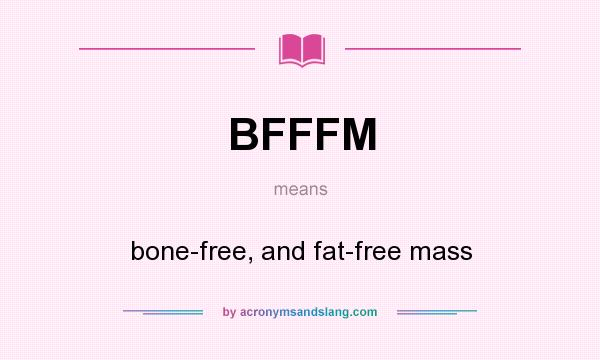 What does BFFFM mean? It stands for bone-free, and fat-free mass