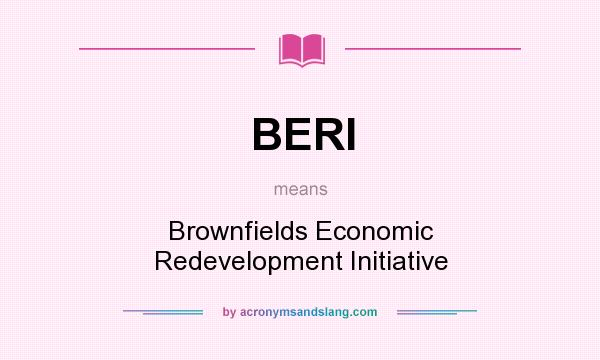 What does BERI mean? It stands for Brownfields Economic Redevelopment Initiative