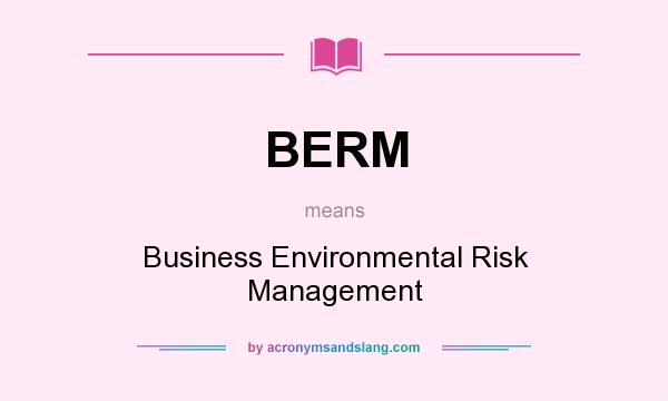 What does BERM mean? It stands for Business Environmental Risk Management