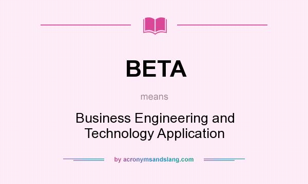 What does BETA mean? It stands for Business Engineering and Technology Application