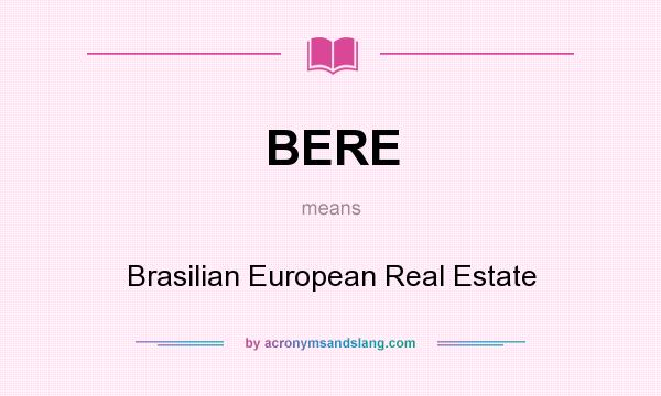 What does BERE mean? It stands for Brasilian European Real Estate