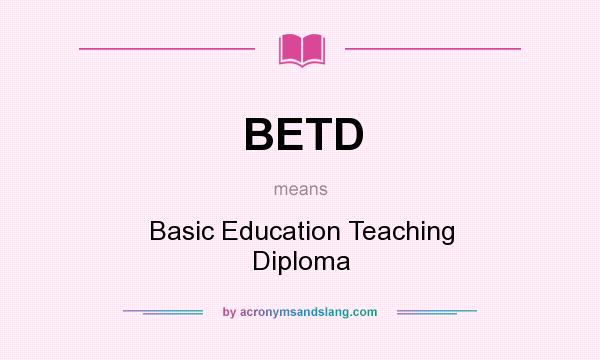 What does BETD mean? It stands for Basic Education Teaching Diploma