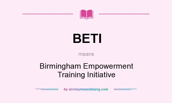 What does BETI mean? It stands for Birmingham Empowerment Training Initiative