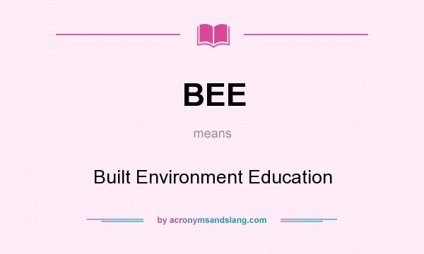 What does BEE mean? It stands for Built Environment Education