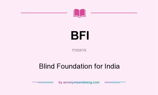 What does BFI mean? It stands for Blind Foundation for India