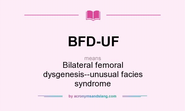 What does BFD-UF mean? It stands for Bilateral femoral dysgenesis--unusual facies syndrome