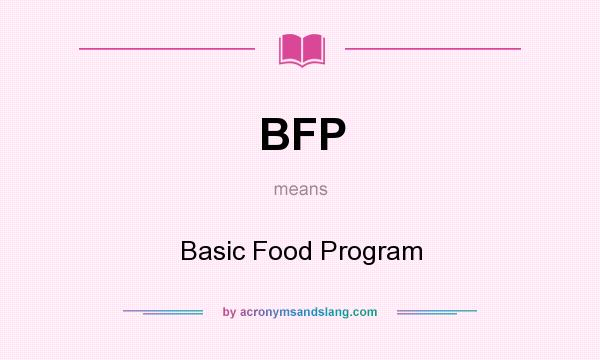 What does BFP mean? It stands for Basic Food Program