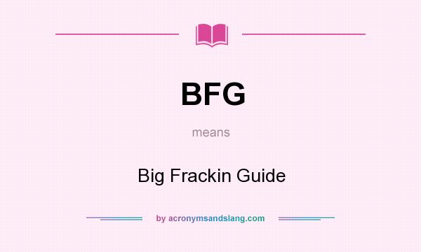 What does BFG mean? It stands for Big Frackin Guide