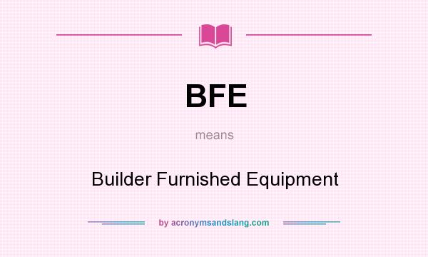What does BFE mean? It stands for Builder Furnished Equipment