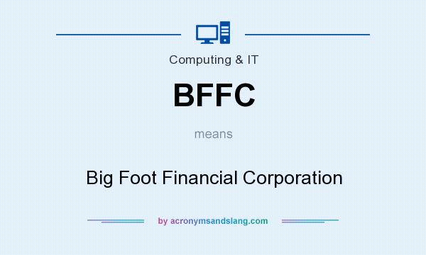What does BFFC mean? It stands for Big Foot Financial Corporation