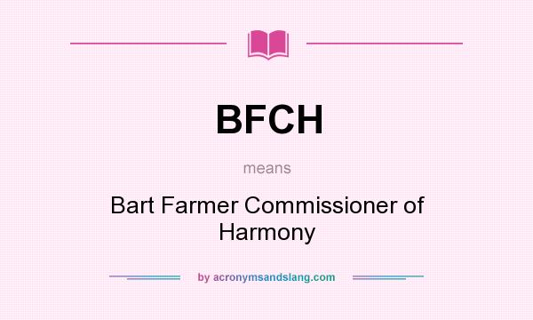 What does BFCH mean? It stands for Bart Farmer Commissioner of Harmony