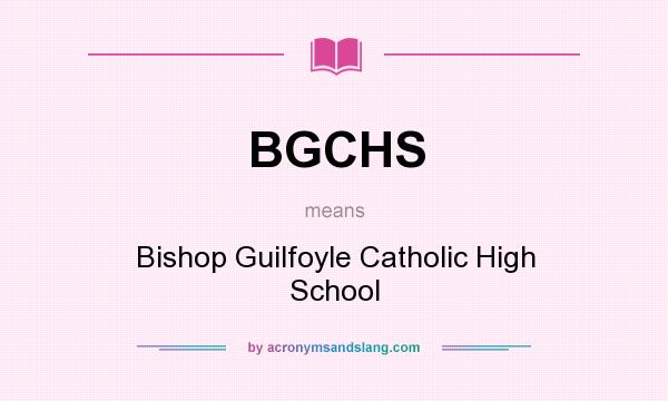 What does BGCHS mean? It stands for Bishop Guilfoyle Catholic High School