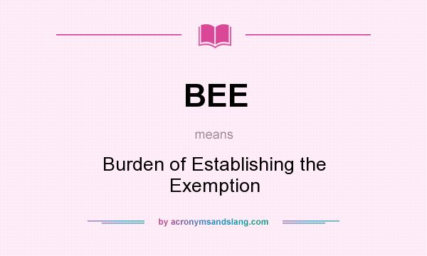 What does BEE mean? It stands for Burden of Establishing the Exemption