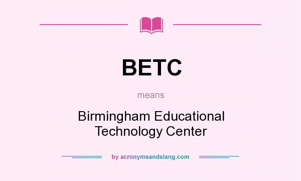What does BETC mean? It stands for Birmingham Educational Technology Center