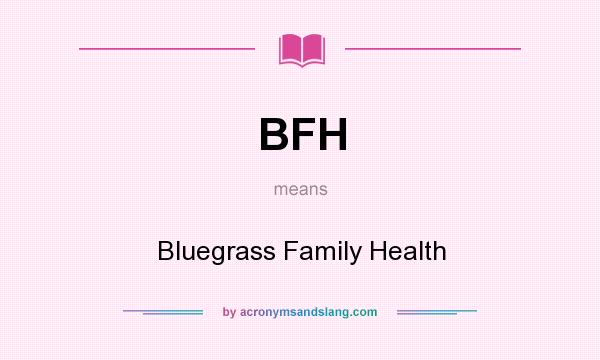 What does BFH mean? It stands for Bluegrass Family Health