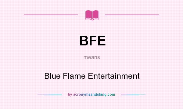 What does BFE mean? It stands for Blue Flame Entertainment