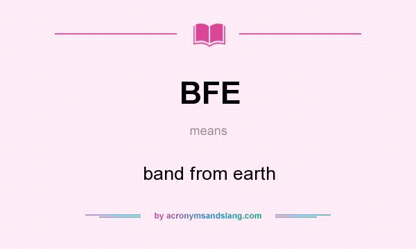 What does BFE mean? It stands for band from earth