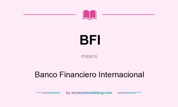 What does BFI mean? It stands for Banco Financiero Internacional