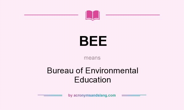 What does BEE mean? It stands for Bureau of Environmental Education