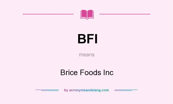 What does BFI mean? It stands for Brice Foods Inc
