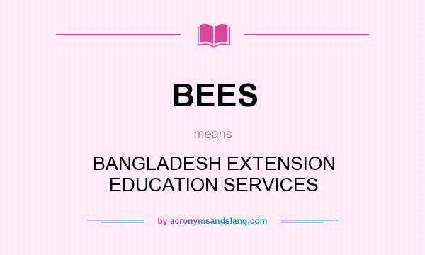 What does BEES mean? It stands for BANGLADESH EXTENSION EDUCATION SERVICES