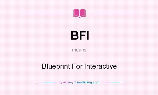What does BFI mean? It stands for Blueprint For Interactive