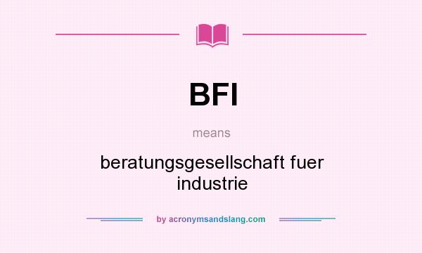 What does BFI mean? It stands for beratungsgesellschaft fuer industrie