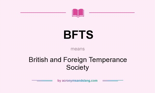 What does BFTS mean? It stands for British and Foreign Temperance Society
