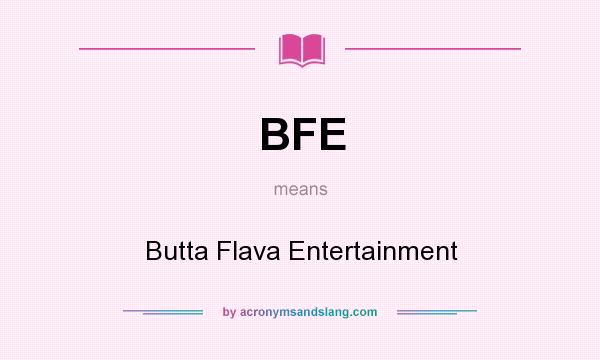 What does BFE mean? It stands for Butta Flava Entertainment