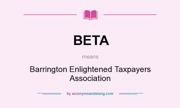 What does BETA mean? It stands for Barrington Enlightened Taxpayers Association