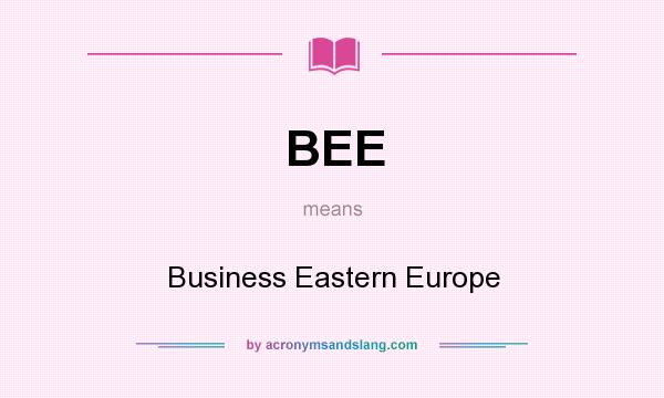 What does BEE mean? It stands for Business Eastern Europe