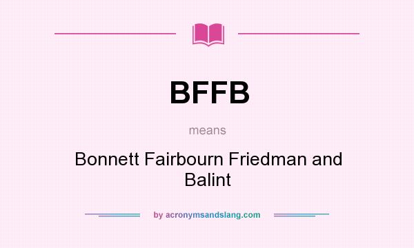 What does BFFB mean? It stands for Bonnett Fairbourn Friedman and Balint