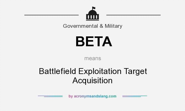 What does BETA mean? It stands for Battlefield Exploitation Target Acquisition